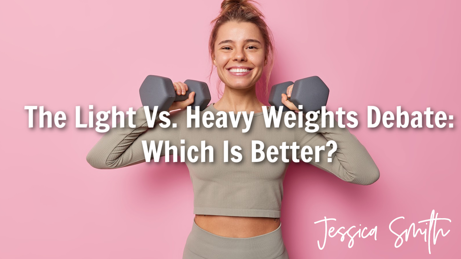 The Light vs. Heavy Weights Debate: Which Is Better? - Jessica Smith TV