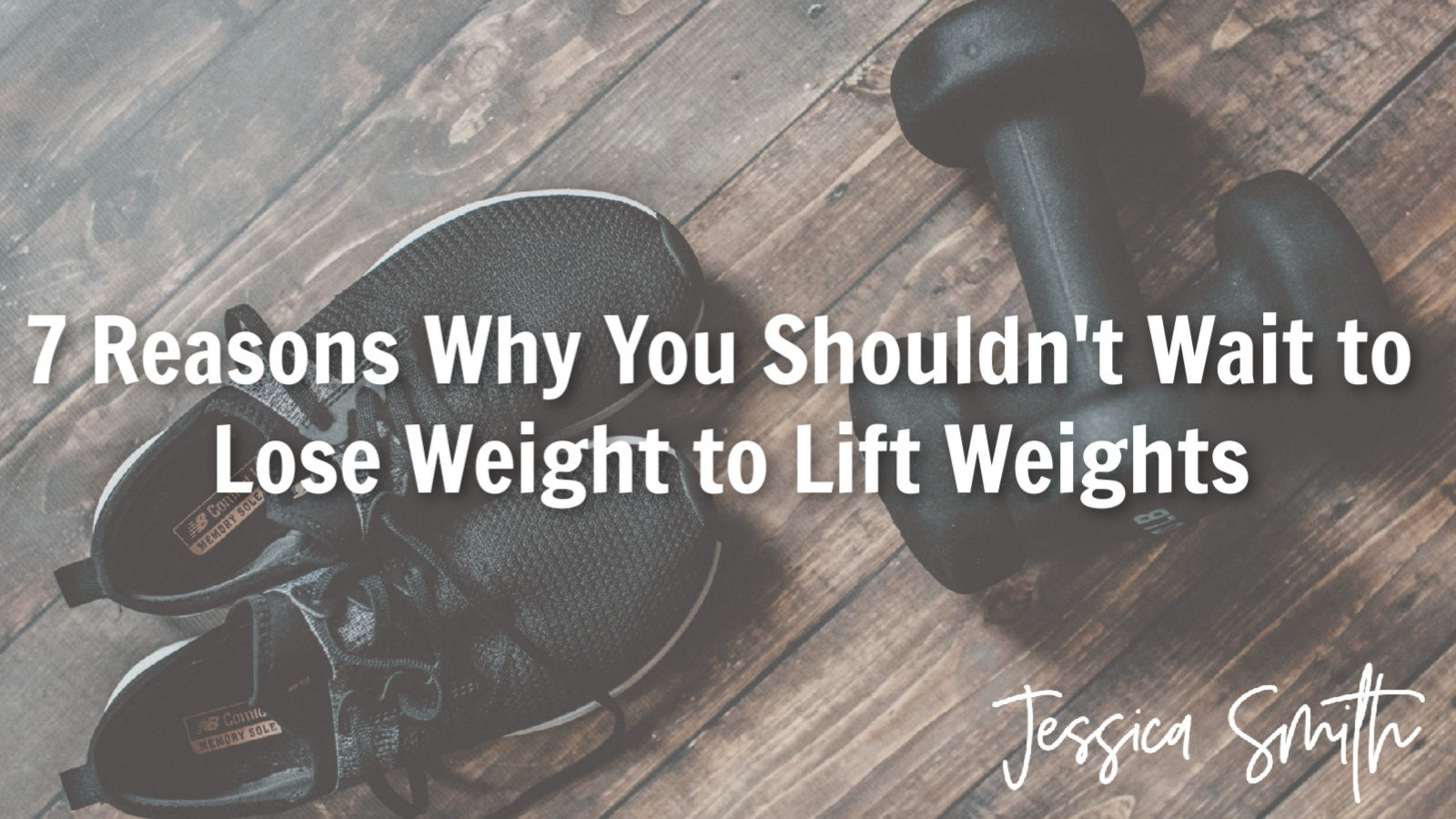 7 Reasons Why You Shouldn't Wait to Lose Weight to Lift Weights by Jessica Smith