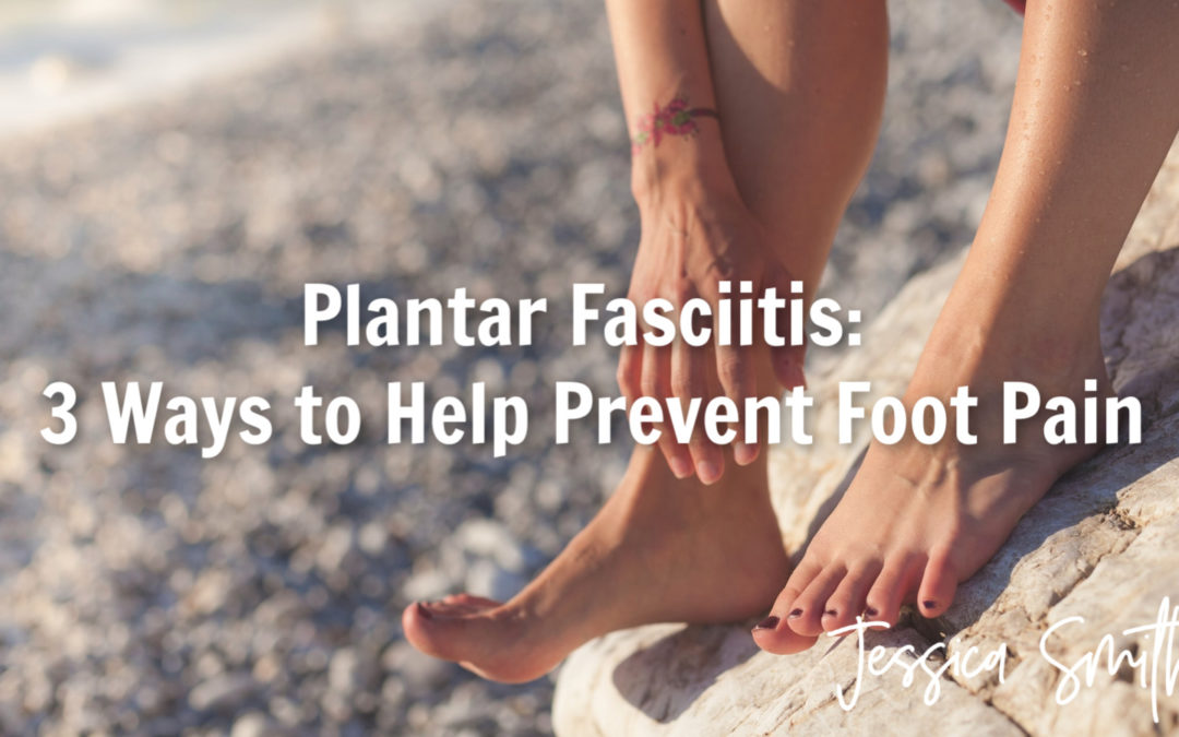 Plantar Fasciitis: 3 Ways to Prevent This Common Cause of Foot Pain