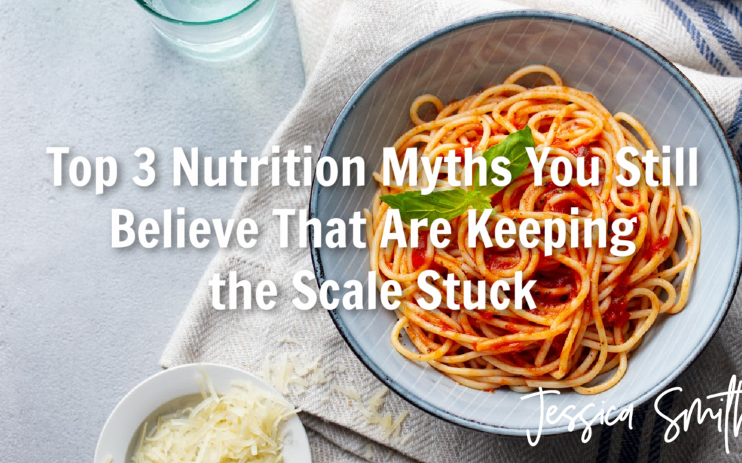 Top 3 Nutrition Myths You Still Believe That Are Keeping the Scale Stuck