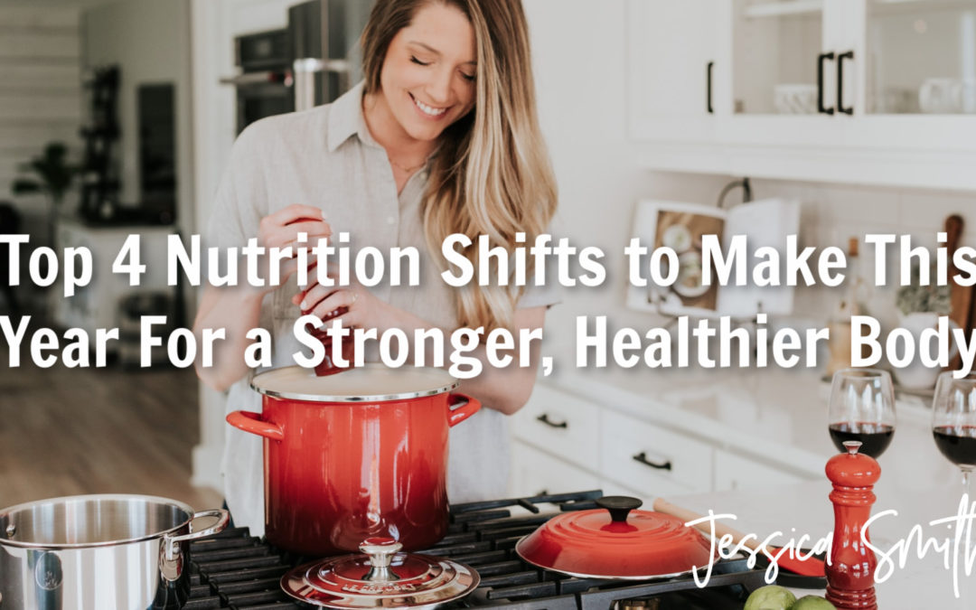 Top 4 Nutrition Shifts to Make This Year For a Stronger, Healthier Body