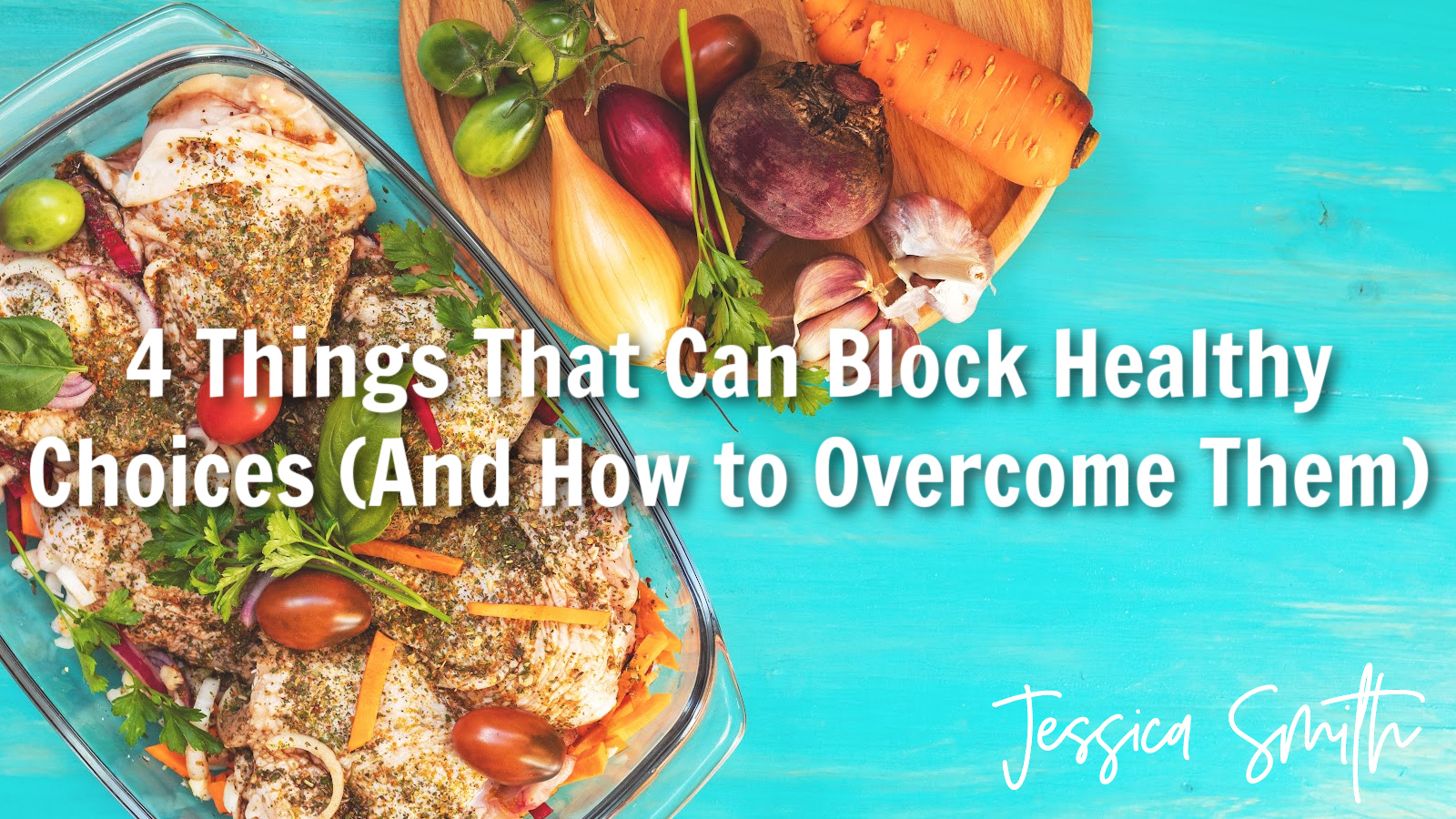 4 Things That Can Block Your Healthy Choices (And How to Overcome Them)