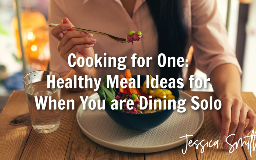 Cooking for One:  Healthy Meal Ideas for  When You are Dining Solo