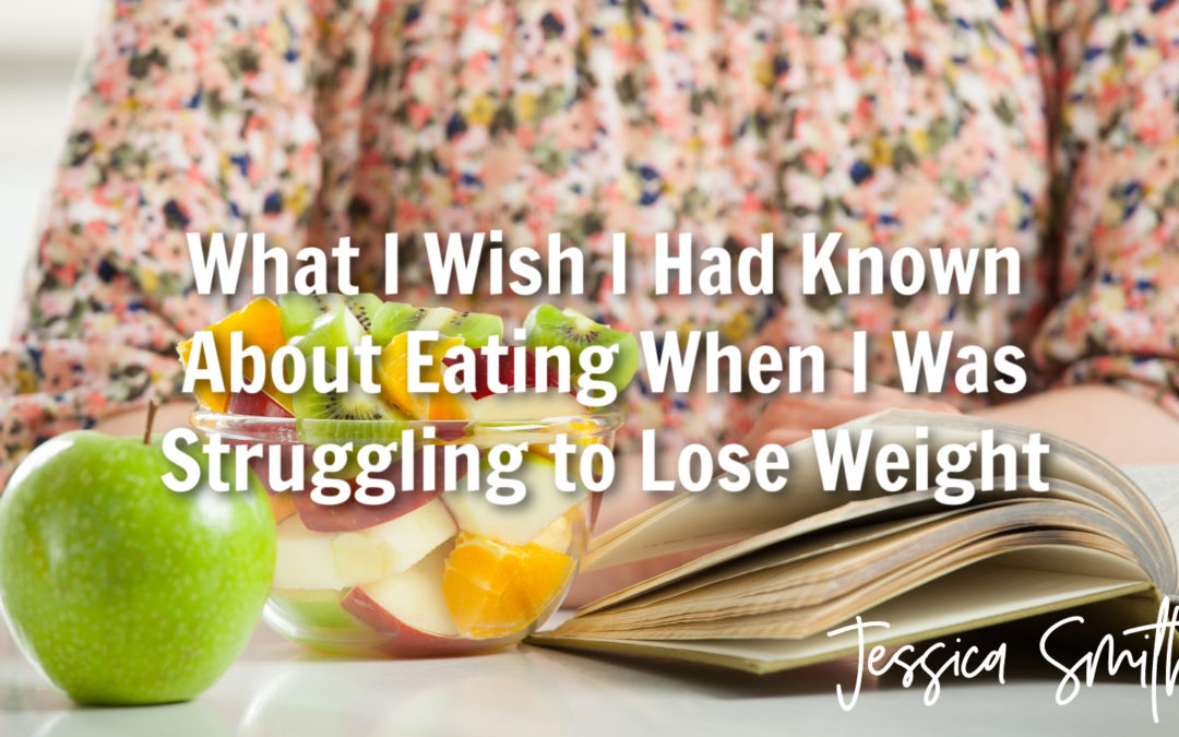 What I Wish I Had Known About Eating When I Was Struggling to Lose Weight