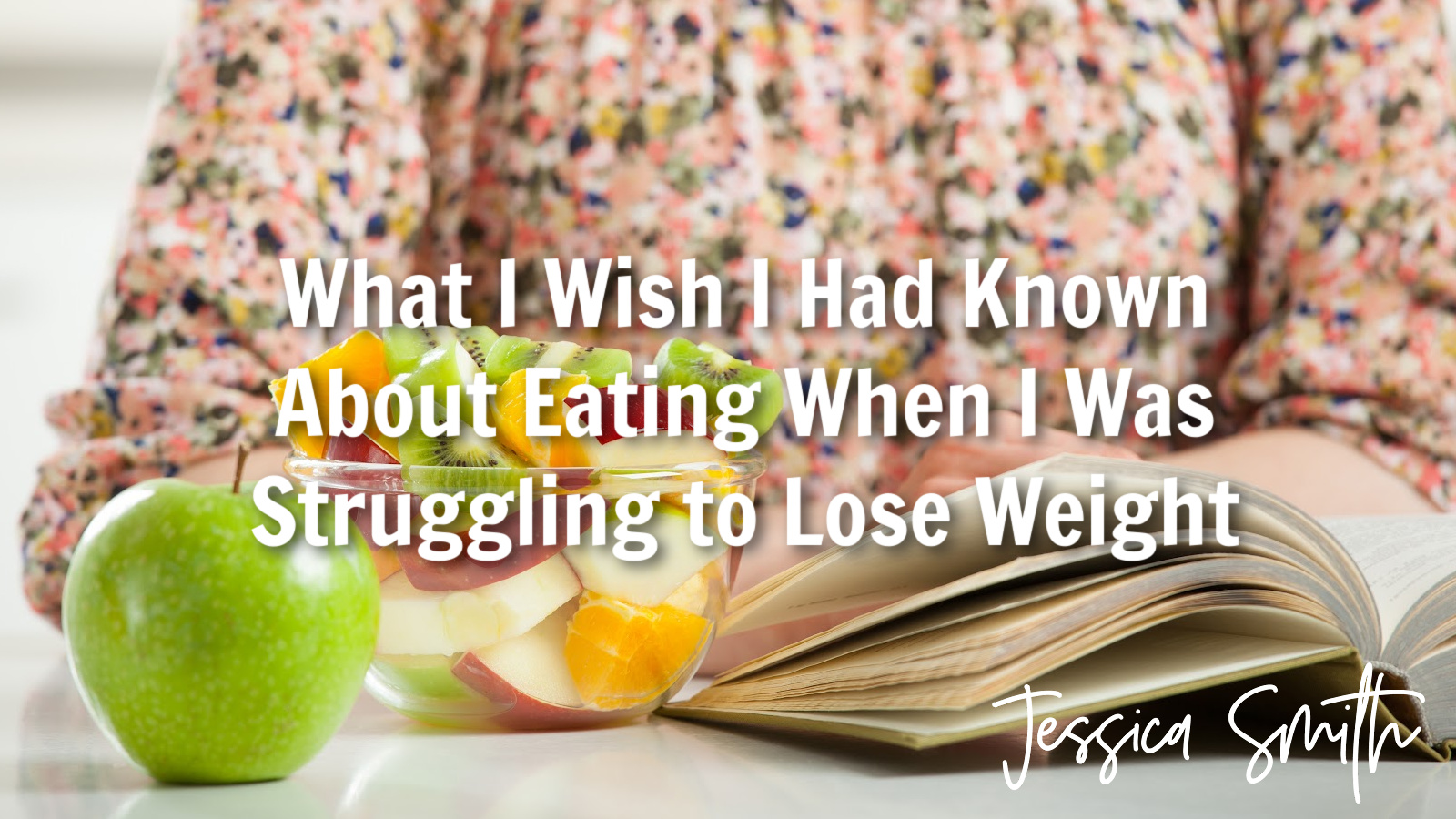 What I Wish I Had Known About Eating When I Was Struggling to Lose Weight