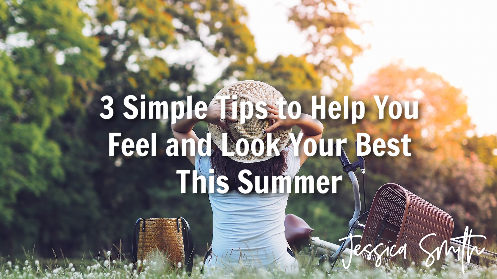 3 Simple Tips to Help You Feel and Look Your Best This Summer