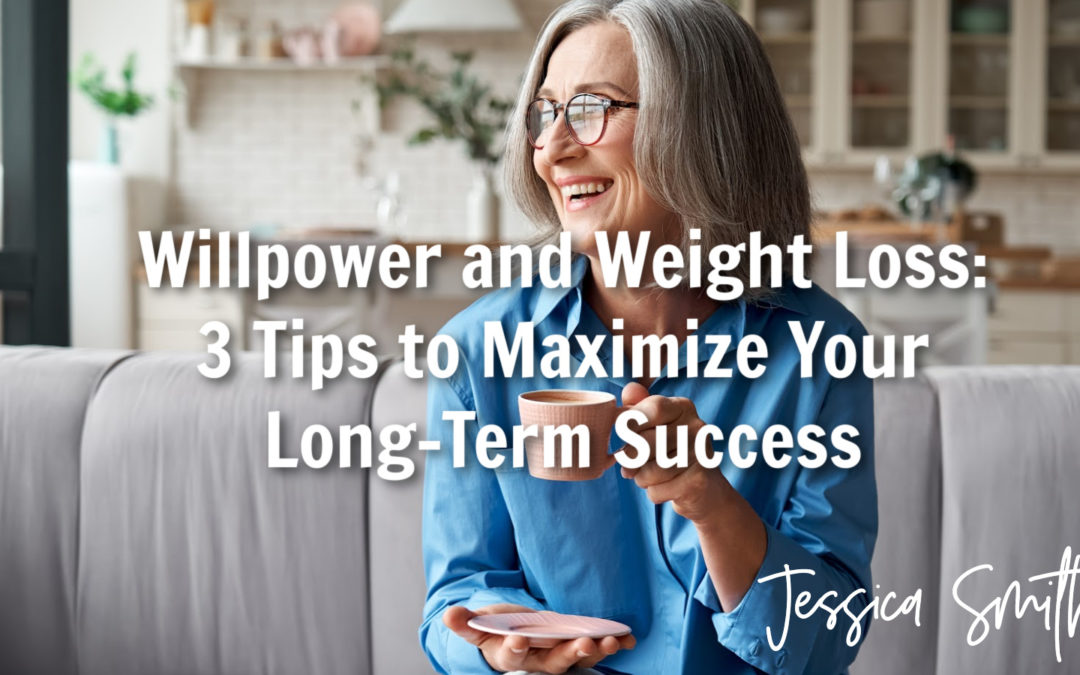 Willpower and Weight Loss: Top 3 Tips to Optimize Your Long-Term Success
