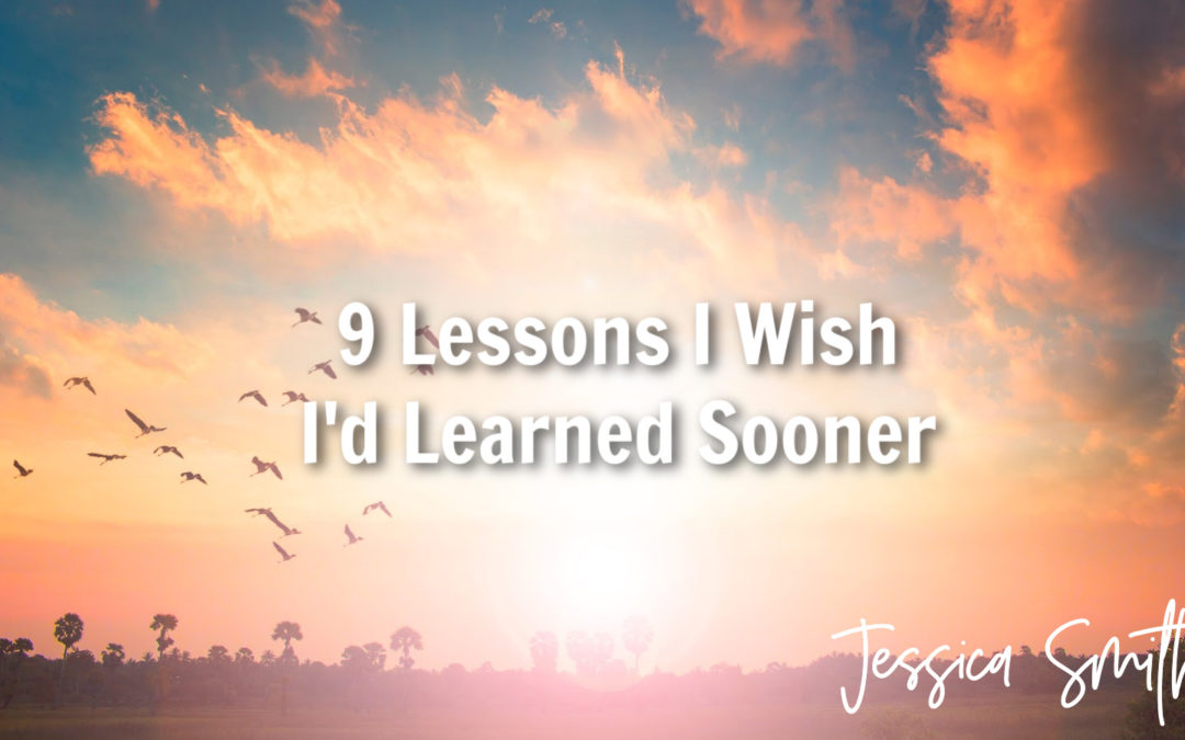 9 Lessons I Wish I’d Learned Sooner