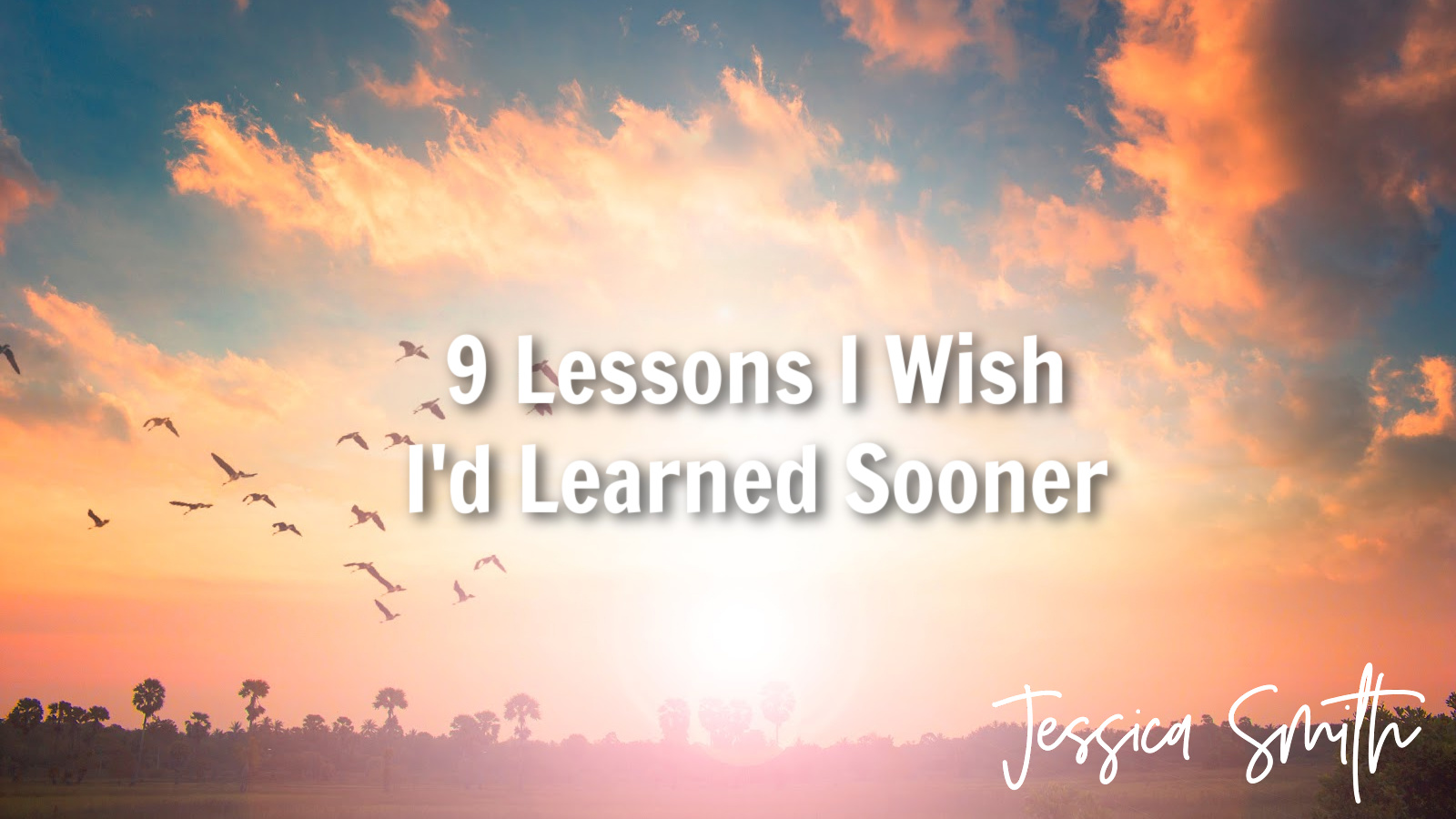 9 Lessons I Wish I’d Learned Sooner