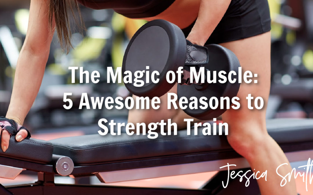 The Magic of Muscle: 5 Awesome Reasons to Strength Train