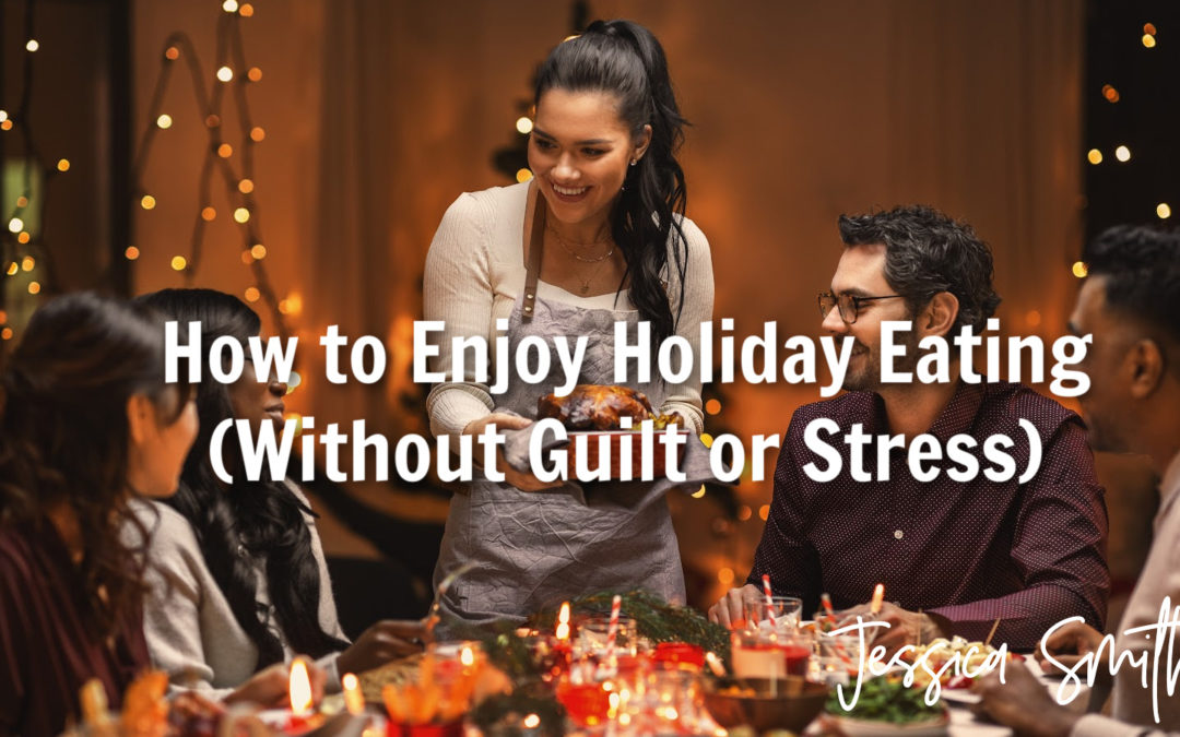 How to Enjoy Holiday Eating (Without Guilt or Stress)