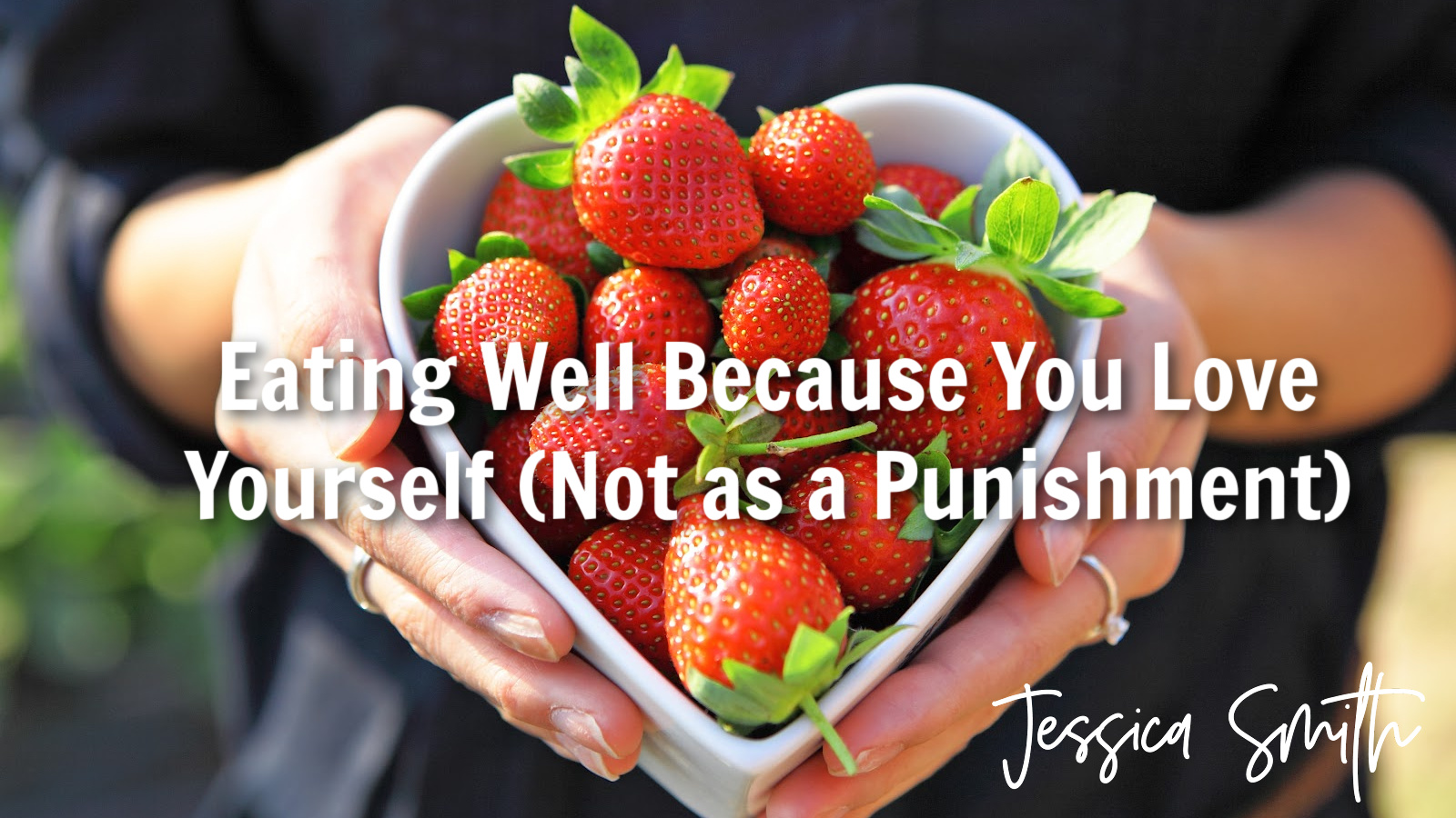 Eating Well Because You Love Yourself (Not as a Punishment)