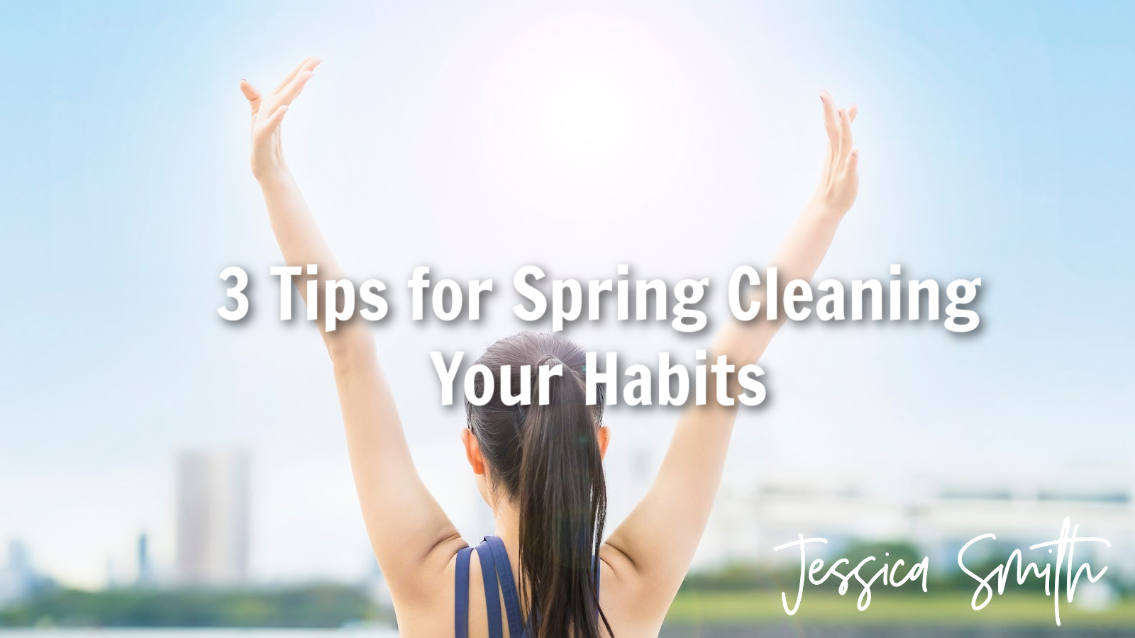 3 Tips for Spring Cleaning Your Habits