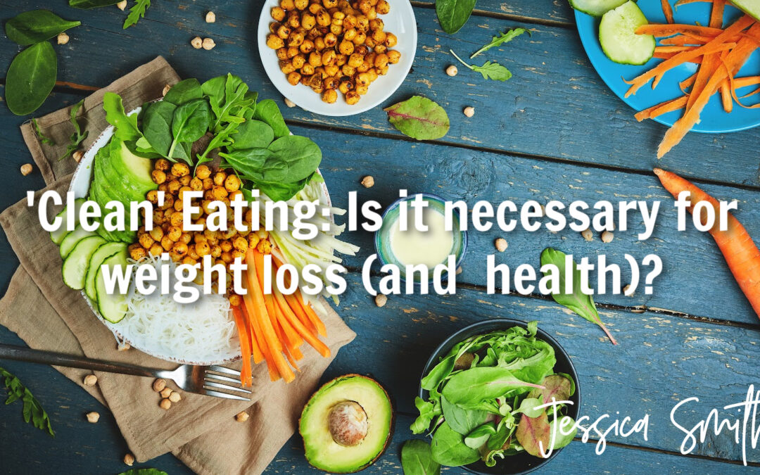 ‘Clean’ Eating: Is it necessary for weight loss (and health)?
