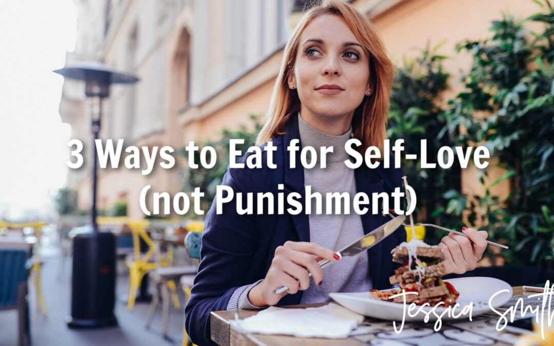 3 Ways to Eat for Self-Love (not Punishment)
